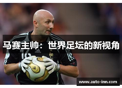 马赛主帅:世界足坛的新视角